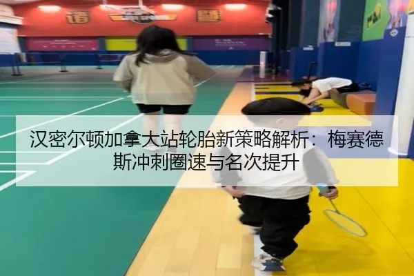 汉密尔顿加拿大站轮胎新策略解析：梅赛德斯冲刺圈速与名次提升